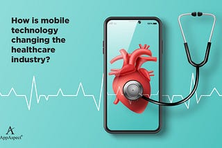 How is mobile technology changing the healthcare industry?