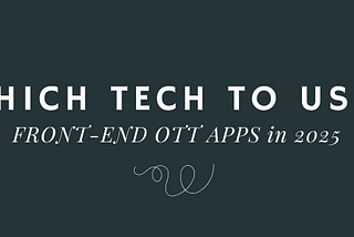 Tech to use for your front-end OTT apps in 2025