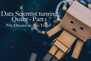 Data Scientist turning Quant (I) — Why I’m becoming an Algo Trader