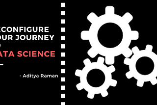 Reconfigure your journey to Data Science