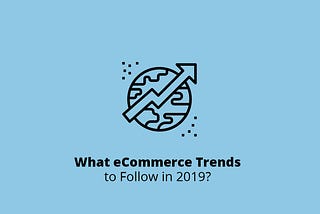 What eCommerce Trends to Follow in 2019?