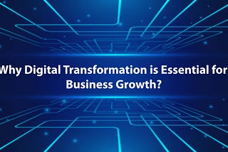 Why Digital Transformation is Essential for Business Growth?