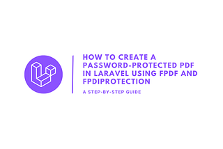 How to Create a Password-Protected PDF in Laravel Using FPDF and FpdiProtection