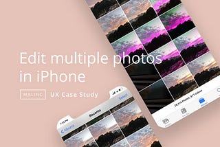 Edit multiple photos in iPhone
– UX case study
