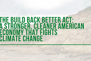 The Build Back Better Act: A Stronger, Cleaner American Economy That Fights Climate Change