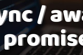 Async/Await & Promises in Javascript ES6