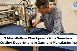 7 Must-Follow Checkpoints for a Seamless Cutting Department in Garment Manufacturing