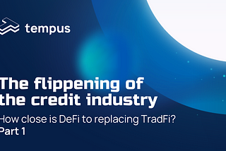 The flippening of the credit industry — How close is DeFi to replacing TradFi?