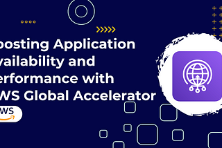 Boosting Application Availability with AWS Global Accelerator