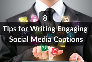 8 Tips for Writing Engaging Social Media Captions