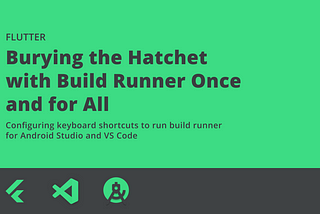 Flutter: Burying the Hatchet with Build Runner Once and for All