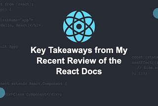 Key Takeaways from My Recent Review of the React Docs