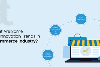 What Are Some Hot Innovation Trends in eCommerce Industry?