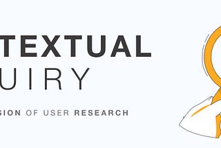 Contextual Inquiry (Hidden dimension of user research)