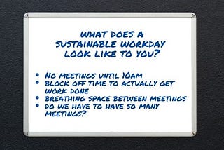 text on whiteboard: what does a sustainable workday look like to you, with bullet point suggestions