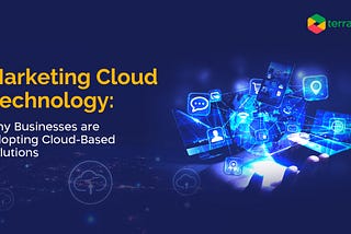 Marketing Cloud Technology: Why Businesses are Adopting Cloud-Based Solutions