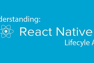 Understanding React Native Component Lifecycle Api