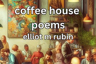 “Coffee House Poems” by Elliot M. Rubin
