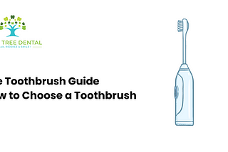 The Toothbrush Guide: How to Choose a Toothbrush