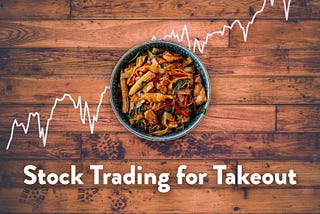 Trading Stocks To Fund My Takeout Habit