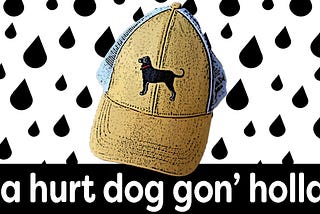 A Hurt Dog Gon’ Holla