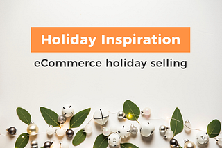 How to Find Holiday Inspiration for Your Ecommerce Store