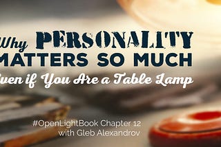 Why Personality Matters So Much (Even If You Are a Table Lamp)
