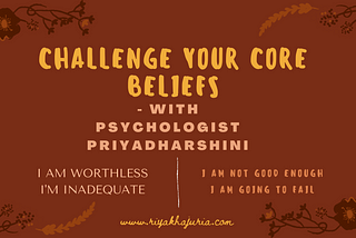 Challenging your core beliefs- With Psychologist Priyadharshini