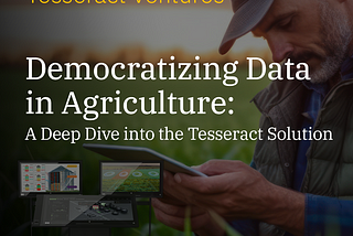 Democratizing Data in Agriculture: A Deep Dive into the Tesseract Solution