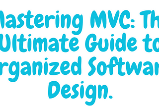 Mastering MVC: The Ultimate Guide to Organized Software Design.