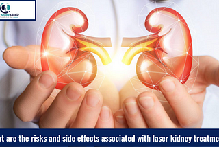 What are the risks and side effects associated with laser kidney treatment?