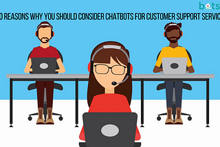 10 reasons why you should consider chatbots for customer support services.