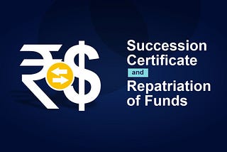 Succession Certificate and Repatriation of Funds