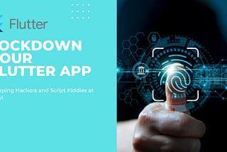 Lockdown Your Flutter App: Keeping Hackers and Script Kiddies at Bay!
