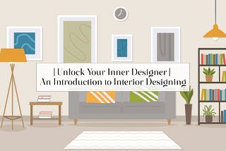 Unlock Your Inner Designer | An Introduction to Interior Designing