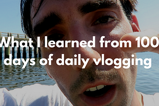 What I learned from 100 days of daily vlogging