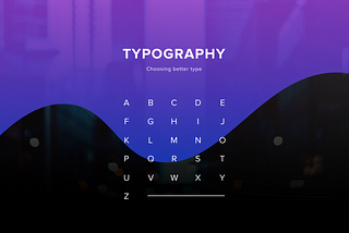 Typography can make or break your design: a process for choosing type