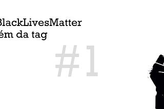 Black Lives Matter além da tag #1