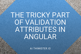 The Tricky Part of Validation Attributes in Angular