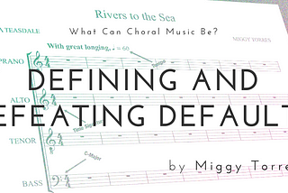 What Can Choral Music Be?—Defining & Defeating Defaults