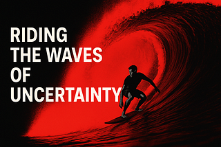 The Remarkable Truth about Riding Out the Wave of Uncertainty