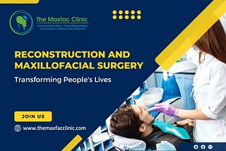 Reconstruction and Maxillofacial Surgery: Transforming People’s Lives