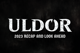 Uldor 2023 Recap and Look Ahead