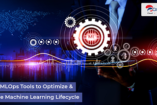 Top 10 MLOps Tools to Optimize & Manage Machine Learning Lifecycle