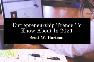 Entrepreneurship Trends To Know About In 2021