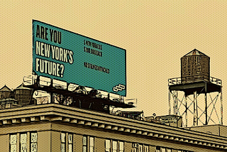 A sepia toned image of a David Prize billboard atop a building. It says, in bold, “Are you New York’s Future”. What is slightly less legible is the part where it says 5 New Yorkers. $200,000 each. No Strings Attached.