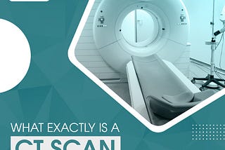 What is CT Scan and How Does it Work?