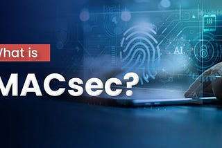 What is MACsec?