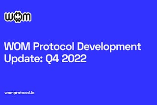 WOM Protocol Development Update: Q4 2022