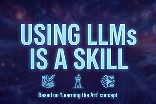 A high-contrast digital graphic with a dark, ethereal blue and purple background. Large, glowing cyan text in the center reads “USING LLMs IS A SKILL.” Below the text are three minimalist neon icons: a stack of books with a quill, a castle tower, and a human brain merged with mechanical gears. Small text at the bottom reads “Based on ‘Learning the Art’ concept.”
